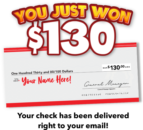 You just won $130. Your check has been delivered right to your email!